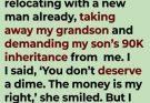 MY 32-YEAR-OLD SON DIED, AND THREE MONTHS LATER HIS WIDOW SAID SHE WAS MOVING AWAY WITH ANOTHER MAN—TAKING MY GRANDSON WITH HER. THEN SHE DEMANDED THE $90,000 MY SON LEFT BEHIND. I TOLD HER, “YOU DON’T DESERVE A DIME.” SHE JUST SMILED AND SAID, “YOU WILL ALWAYS BE HIS MOTHER.” THEN SHE HANDED ME AN ENVELOPE FROM MY DEAD SON.