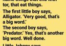 The teacher asked for things ending in “-tor” that eat things. Alligator. Predator. Then Little Johnny said “Elevator”—and his explanation had the entire classroom crying with laughter.